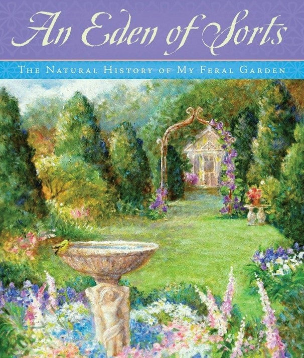 An Eden of Sorts - The Natural History of My Feral Garden