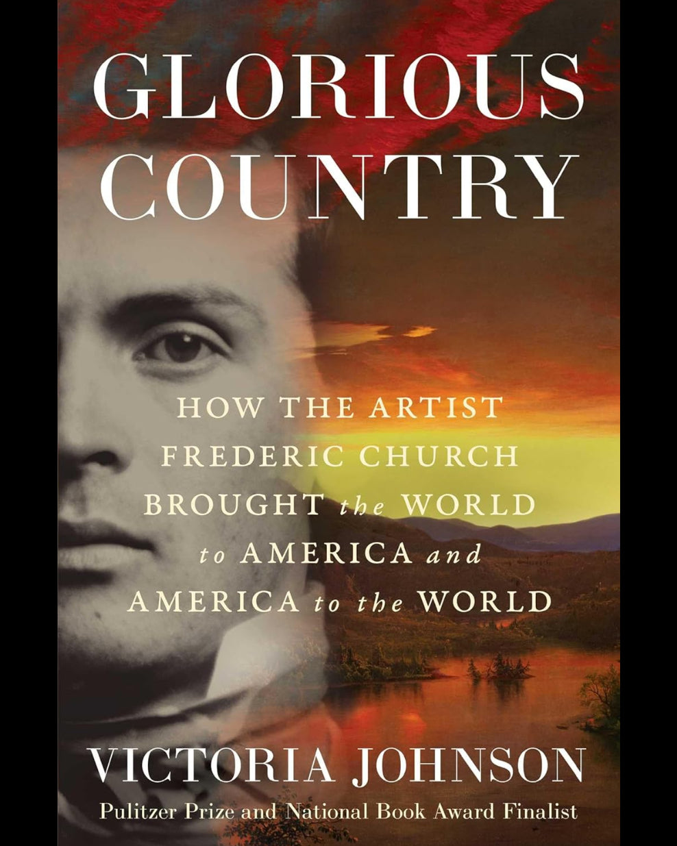 Glorious Country: How the Artist Frederic Church Brought the World to America and America to the World