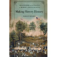 Making Slavery History:  Abolitionism and the Politics of Memory in Massachusetts