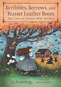 Scribbles, Sorrow, and Russet Leather Boots The Life of Louisa May Alcott